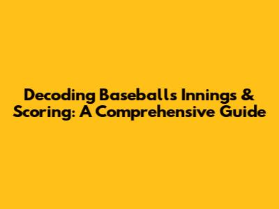 Decoding Baseball's Innings & Scoring: A Comprehensive Guide