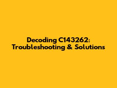 Decoding C143262: Troubleshooting & Solutions