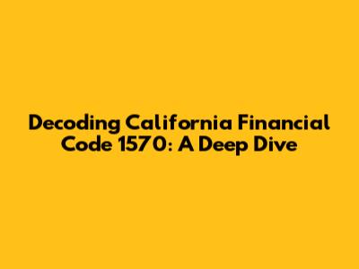 Decoding California Financial Code 1570: A Deep Dive