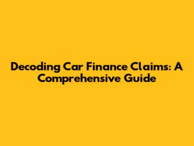 Decoding Car Finance Claims: A Comprehensive Guide