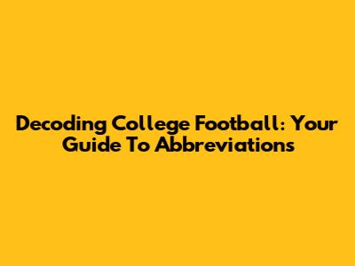 Decoding College Football: Your Guide To Abbreviations