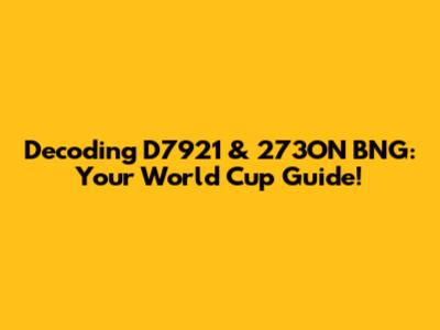 Decoding D7921 & 273ON BNG: Your World Cup Guide!
