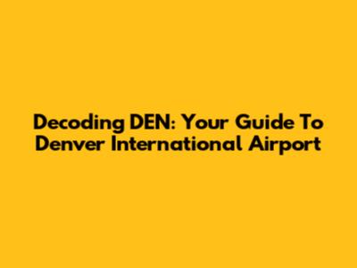 Decoding DEN: Your Guide To Denver International Airport