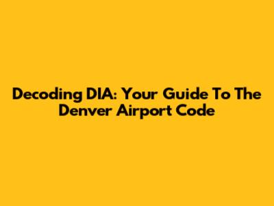 Decoding DIA: Your Guide To The Denver Airport Code