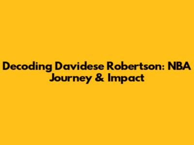 Decoding Davidese Robertson: NBA Journey & Impact
