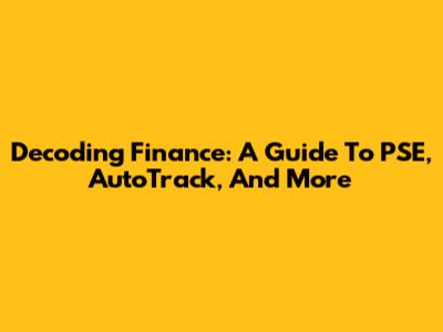 Decoding Finance: A Guide To PSE, AutoTrack, And More