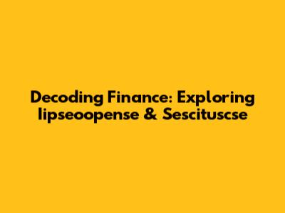 Decoding Finance: Exploring Iipseoopense & Sescituscse
