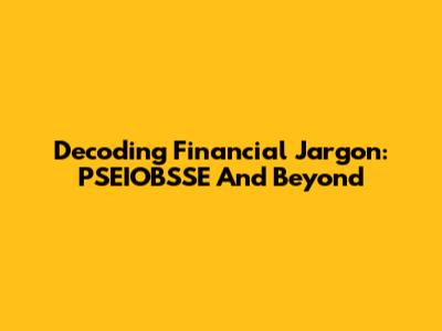 Decoding Financial Jargon: PSEIOBSSE And Beyond