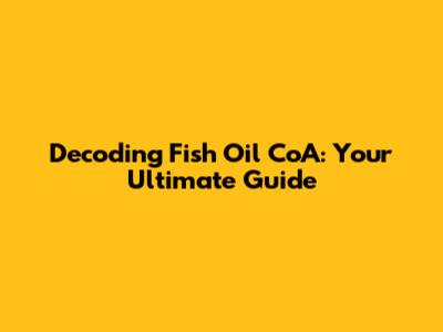 Decoding Fish Oil CoA: Your Ultimate Guide