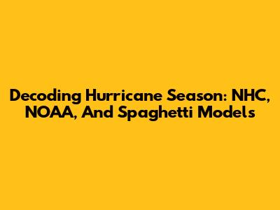 Decoding Hurricane Season: NHC, NOAA, And Spaghetti Models