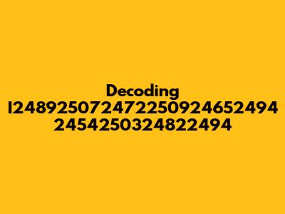 Decoding I248925072472250924652494 2454250324822494
