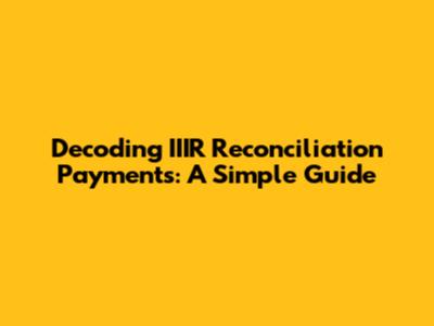 Decoding IIIR Reconciliation Payments: A Simple Guide