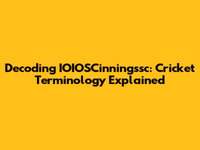 Decoding IOIOSCinningssc: Cricket Terminology Explained