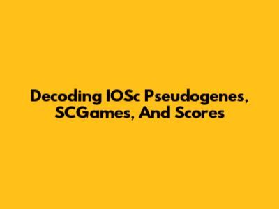 Decoding IOSc Pseudogenes, SCGames, And Scores
