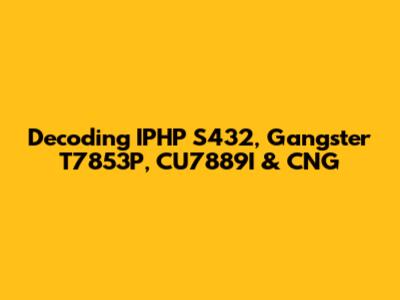 Decoding IPHP S432, Gangster T7853P, CU7889I & CNG