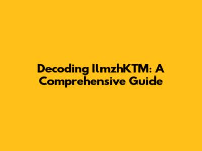 Decoding IlmzhKTM: A Comprehensive Guide