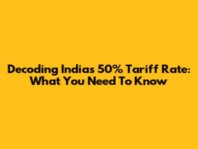 Decoding India's 50% Tariff Rate: What You Need To Know