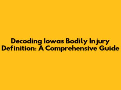 Decoding Iowa's Bodily Injury Definition: A Comprehensive Guide