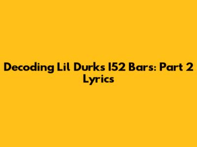 Decoding Lil Durk's I52 Bars: Part 2 Lyrics