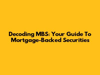 Decoding MBS: Your Guide To Mortgage-Backed Securities
