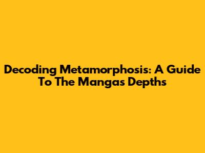 Decoding Metamorphosis: A Guide To The Manga's Depths