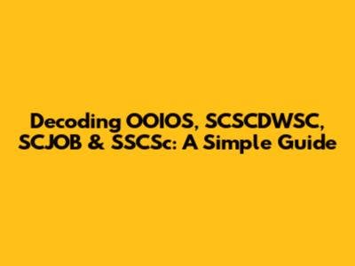 Decoding OOIOS, SCSCDWSC, SCJOB & SSCSc: A Simple Guide