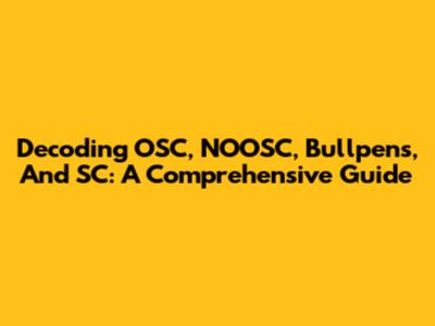 Decoding OSC, NOOSC, Bullpens, And SC: A Comprehensive Guide