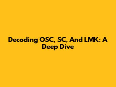 Decoding OSC, SC, And LMK: A Deep Dive