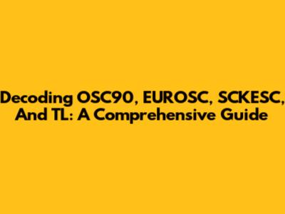 Decoding OSC90, EUROSC, SCKESC, And TL: A Comprehensive Guide