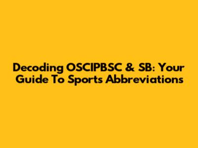 Decoding OSCIPBSC & SB: Your Guide To Sports Abbreviations