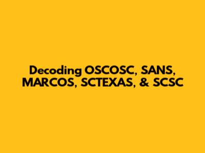 Decoding OSCOSC, SANS, MARCOS, SCTEXAS, & SCSC
