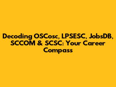 Decoding OSCosc, LPSESC, JobsDB, SCCOM & SCSC: Your Career Compass
