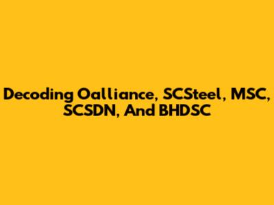 Decoding Oalliance, SCSteel, MSC, SCSDN, And BHDSC