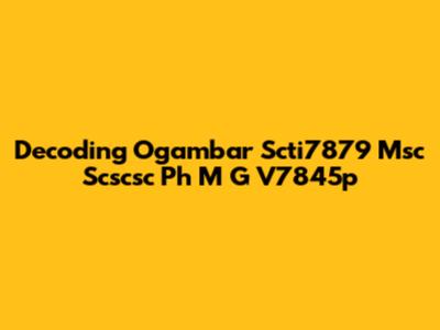 Decoding Ogambar Scti7879 Msc Scscsc Ph M G V7845p