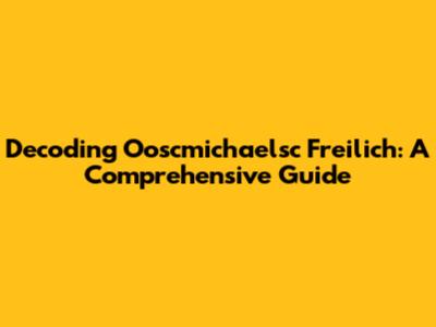 Decoding Ooscmichaelsc Freilich: A Comprehensive Guide
