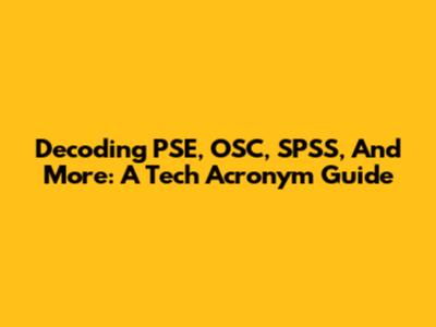 Decoding PSE, OSC, SPSS, And More: A Tech Acronym Guide