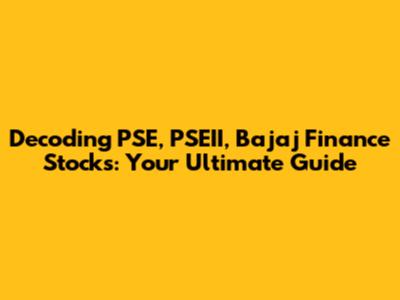 Decoding PSE, PSEII, Bajaj Finance Stocks: Your Ultimate Guide