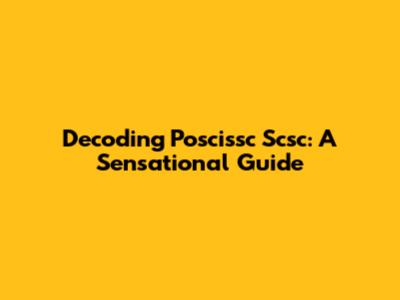 Decoding Poscissc Scsc: A Sensational Guide