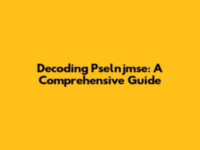 Decoding Pselnjmse: A Comprehensive Guide