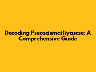 Decoding Pseoscismailiyascse: A Comprehensive Guide