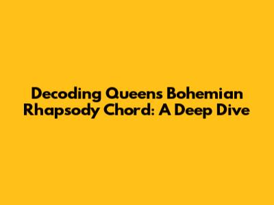 Decoding Queen's 'Bohemian Rhapsody' Chord: A Deep Dive