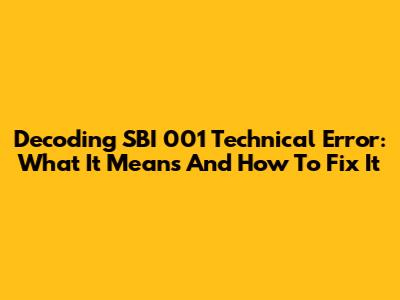 Decoding SBI 001 Technical Error: What It Means And How To Fix It