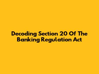 Decoding Section 20 Of The Banking Regulation Act