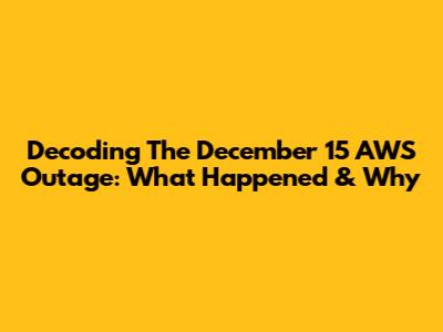 Decoding The December 15 AWS Outage: What Happened & Why
