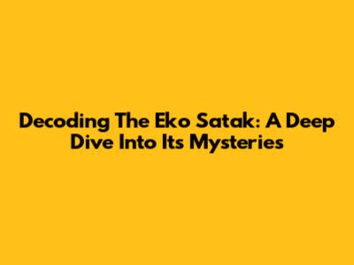 Decoding The Eko Satak: A Deep Dive Into Its Mysteries