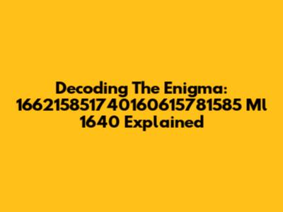 Decoding The Enigma: 166215851740160615781585 Ml 1640 Explained