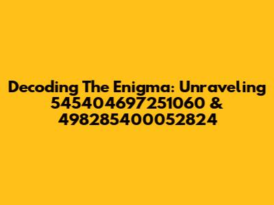 Decoding The Enigma: Unraveling 545404697251060 & 498285400052824
