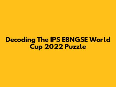 Decoding The IPS EBNGSE World Cup 2022 Puzzle