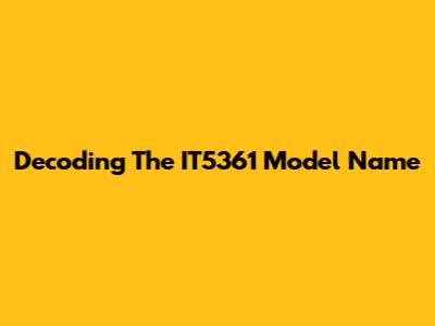 Decoding The IT5361 Model Name