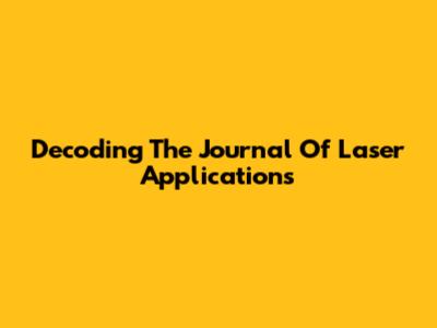Decoding The Journal Of Laser Applications